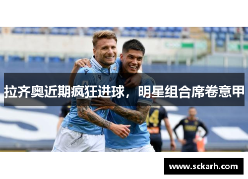拉齐奥近期疯狂进球，明星组合席卷意甲