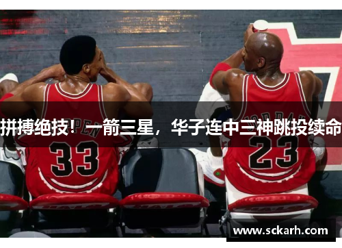 拼搏绝技！一箭三星，华子连中三神跳投续命